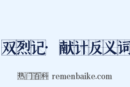 双烈记·献计反义词是什么意思的图片